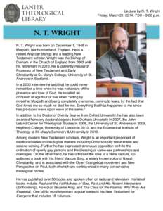 Lecture by N. T. Wright Friday, March 21, 2014, 7:00 – 9:00 p.m. N. T. Wright N. T. Wright was born on December 1, 1948 in Morpeth, Northumberland, England. He is a