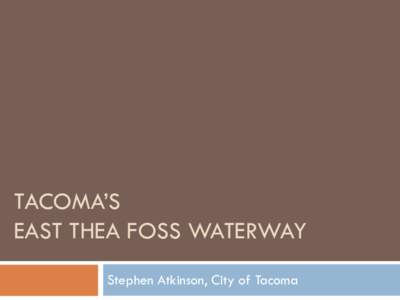 TACOMA’S EAST THEA FOSS WATERWAY Stephen Atkinson, City of Tacoma Planning Context: Shoreline Management Act
