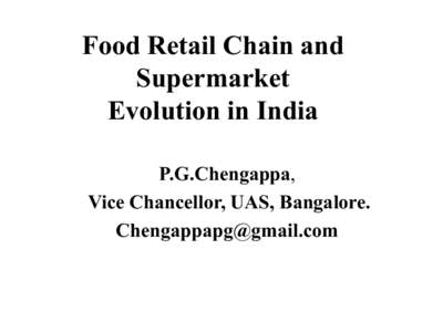Food Retail Chain and Supermarket Evolution in India P.G.Chengappa, Vice Chancellor, UAS, Bangalore. 