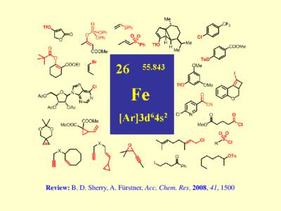 Review: B. D. Sherry, A. Fürstner, Acc. Chem. Res. 2008, 41, 1500  A CHEAP METAL FOR A NOBLE TASK ? Fe0: [Ar] 3d6 4s2  Fe-II: [Ar] 3d8 4s2