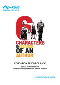 EDUCATION RESOURCE PACK created by Anna Ledwich commissioned by Mousetrap Theatre Projects Six Characters in Search of an Author