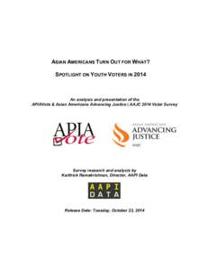 ASIAN AMERICANS TURN OUT FOR WHAT? SPOTLIGHT ON YOUTH VOTERS IN 2014 An analysis and presentation of the APIAVote & Asian Americans Advancing Justice | AAJC 2014 Voter Survey