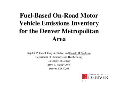 Fuel-Based On-Road Motor Vehicle Emissions Inventory for the Denver Metropolitan Area Sajal S. Pokharel, Gary A. Bishop and Donald H. Stedman Department of Chemistry and Biochemistry