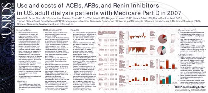 Use and costs of ACEIs, ARBs, and Renin Inhibitors in U.S. adult dialysis patients with Medicare Part D in 2007 Wendy St. Peter, PharmD1,2, Christopher Powers, PharmD3, Eric Weinhandl, MS1, Benjamin Howell, PhD3, James E