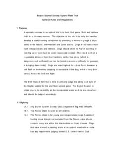 Boykin Spaniel Society Upland Field Trial General Rules and Regulations 2010 revision I. Purpose A spaniels purpose in an upland trial is to hunt, find game, flush and retrieve birds in a pleasant manner. The objective o