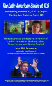 Wednesday, October 10, 4:30 - 6:00 p.m. Sterling Law Building, Room 129 Understanding the Return to Power of the PRI in Mexico: Modernization, Governance, and Social Protest