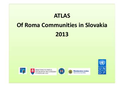ATLAS Of Roma Communities in Slovakia 2013 Project ATLAS • Project financed by the Ministry of Labor, Social