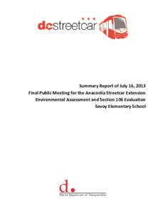 Summary Report of July 16, 2013 Final Public Meeting for the Anacostia Streetcar Extension Environmental Assessment and Section 106 Evaluation Savoy Elementary School  DC Streetcar Summary Report: Final Public Meeting A