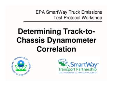 EPA SmartWay Truck Emissions Test Protocol Workshop: Determining Track-to-Chassis Dynamometer Correlation