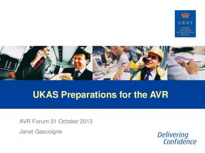 UKAS Preparations for the AVR AVR Forum 31 October 2013 Janet Gascoigne .  Planning for the AVR