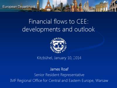 Financial flows to CEE: developments and outlook; Presentation by James Roaf, Senior Resident Representative; Kitzbühel, January 10, 2014
