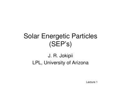 Solar Energetic Particles (SEP’s) J. R. Jokipii