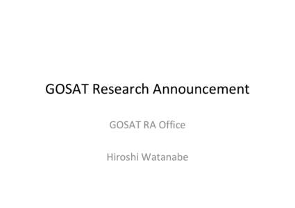 GOSAT Research Announcement GOSAT RA Office Hiroshi Watanabe Schedule • 1st Announcement Release of RA April 7, 2008 