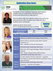 The Boulder, Denver, and Denver Downtown IAAP Chapters cordially invite you to attend the 2014 Administrative Professionals Week Event on Friday, April 25. We are excited to offer three fabulous speakers this year for th