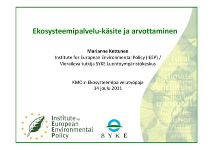 Ekosysteemipalvelu‐käsite ja arvottaminen Marianne Kettunen Institute for European Environmental Policy (IEEP) / Vieraileva tutkija SYKE Luontoympäristökeskus  KMO:n Ekosysteemipalvelutyöpaja