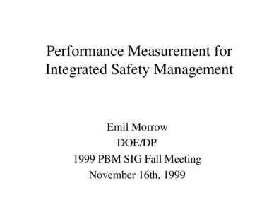 Performance Measurement for Integrated Safety Management Emil Morrow DOE/DP 1999 PBM SIG Fall Meeting