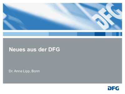 Neues aus der DFG  Dr. Anne Lipp, Bonn Neues aus der DFG Themen