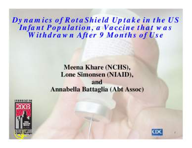 Dynamics of RotaShield Uptake in the US Infant Population, a Vaccine that was Withdrawn After 9 Months of Use Meena Khare (NCHS), Lone Simonsen (NIAID),