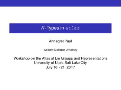 K -Types in atlas Annegret Paul Western Michigan University Workshop on the Atlas of Lie Groups and Representations University of Utah, Salt Lake City