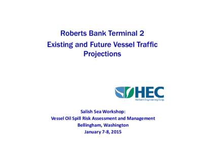 Roberts Bank Terminal 2 Existing and Future Vessel Traffic Projections Salish Sea Workshop: Vessel Oil Spill Risk Assessment and Management