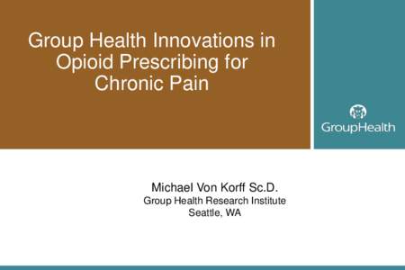 Group Health Innovations in Opioid Prescribing for Chronic Pain Michael Korff