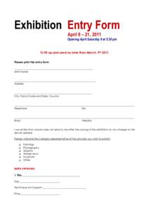 Exhibition Entry Form April 9 – 21, 2011 Opening April Saturday 9 at 5.30 pm To fill up and send no later than March, 9th 2011 Please print the entry form