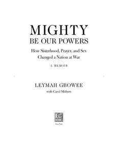 [removed]text_gbowee[removed]:27 PM Page iii  MIGHTY BE OUR POWERS How Sisterhood, Prayer, and Sex Changed a Nation at War