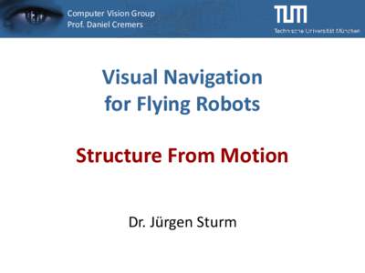 Computer Vision Group Prof. Daniel Cremers Visual Navigation for Flying Robots