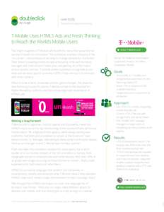 case study DoubleClick Digital Marketing T-Mobile Uses HTML5 Ads and Fresh Thinking to Reach the World’s Mobile Users The bright magenta of T-Mobile ads stands for more than great phone