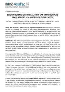   FOR IMMEDIATE RELEASE SINGAPORE MINISTER FOR HEALTH MR. GAN KIM YONG OPENS HIMSS ASIAPAC 2014 DIGITAL HEALTHCARE WEEK GLOBAL THOUGHT LEADERS IN HEALTHCARE TO CONVERGE AT MARINA BAY SANDS