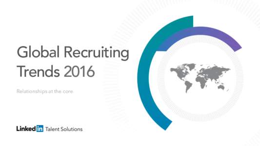 Global Recruiting Trends 2016 Relationships at the core Introduction To truly influence business decisions, you
