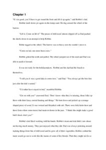 Chapter 1 “It’s no good, you’ll have to get round the front and lift it up again,” said Robbie’s dad. Robbie knelt down yet again on the damp sand. He dug around the wheel of the barrow. “Lift it. Come on lif