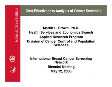 Cost-Effectiveness Analysis of Cancer Screening  Martin L. Brown, Ph.D. Health Services and Economics Branch Applied Research Program Division of Cancer Control and Population