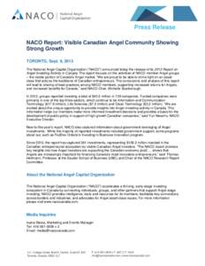 Press Release NACO Report: Visible Canadian Angel Community Showing Strong Growth TORONTO, Sept. 9, 2013 The National Angel Capital Organization (“NACO”) announced today the release of its 2012 Report on Angel Invest
