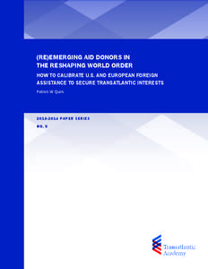 (RE)EMERGING AID DONORS IN THE RESHAPING WORLD ORDER HOW TO CALIBRATE U.S. AND EUROPEAN FOREIGN ASSISTANCE TO SECURE TRANSATLANTIC INTERESTS Patrick W. Quirk