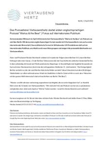Berlin, 4. April 2016 Pressemitteilung Das Podcastlabel Viertausendhertz startet ersten englischsprachigen Podcast “Walrus & the Bear” | Fokus auf internationales Publikum Am kommenden Mittwoch (6. Aprilstarte