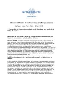 Interview de Christian Noyer, Gouverneur de la Banque de France Le Figaro - Jean Pierre Robin - 20 avril 2015 « L’ensemble de l’économie mondiale serait affecté par une sortie de la Grèce de l’euro »  LE FIGAR