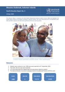 Measles Outbreak, Solomon Islands Health Situation Report No[removed]Sept[removed]This Situation Report is issued by the World Health Organization-Solomon Islands Country Office and highlights the health update related to th