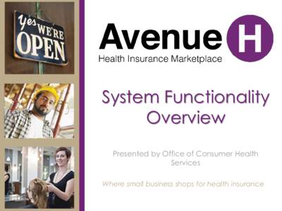 System Functionality Overview Presented by Office of Consumer Health Services Where small business shops for health insurance