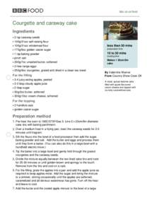 bbc.co.uk/food  Courgette and caraway cake Ingredients 2 tsp caraway seeds 100g/3½oz self-raising flour