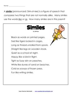 Name: _______________________  A simile (pronounced: SIM-uh-lee) is a figure of speech that compares two things that are not normally alike. Many similes use the words like or as. How many similes are in this poem?