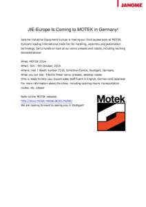 JIE-Europe Is Coming to MOTEK in Germany! Janome Industrial Equipment Europe is making our third appearance at MOTEK, Europe’s leading international trade fair for handling, assembly and automation technology. Get a ha