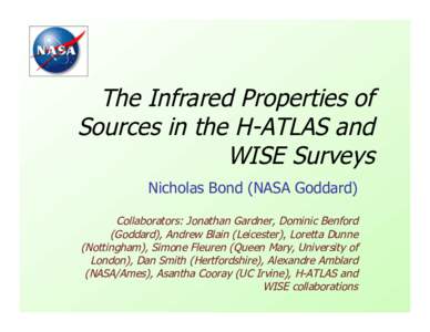 The Infrared Properties of Sources in the H-ATLAS and WISE Surveys Nicholas Bond (NASA Goddard) Collaborators: Jonathan Gardner, Dominic Benford (Goddard), Andrew Blain (Leicester), Loretta Dunne