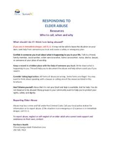 RESPONDING TO ELDER ABUSE Resources Who to call, when and why What should I do if I think I am being abused? If you are in immediate danger, call[removed]It may not be safe to leave the situation on your