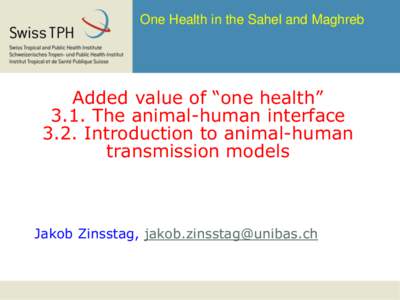 One Health in the Sahel and Maghreb  Added value of “one health” 3.1. The animal-human interface 3.2. Introduction to animal-human transmission models