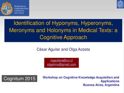 Identification of Hyponyms, Hyperonyms, Meronyms and Holonyms in Medical Texts: a Cognitive Approach César Aguilar and Olga Acosta  