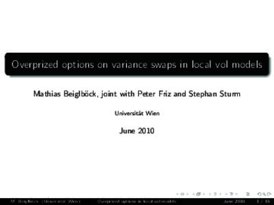 Overprized options on variance swaps in local vol models Mathias Beiglb¨ock, joint with Peter Friz and Stephan Sturm Universit¨ at Wien  June 2010