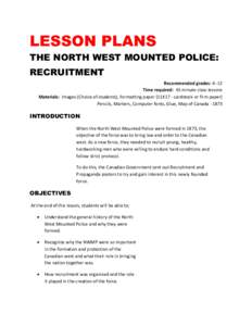 LESSON PLANS THE NORTH WEST MOUNTED POLICE: RECRUITMENT Recommended grades: 6 -12 Time required: 45 minute class lessons Materials: Images (Choice of students), Formatting paper (11X17 - cardstock or firm paper)