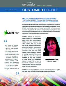 www.bplogix.com  CUSTOMER PROFILE MULTIPLAN SELECTS PROCESS DIRECTOR TO AUTOMATE CAPEX AND OTHER KEY PROCESSES Founded in 1980, MultiPlan is the nation’s leading comprehensive provider of
