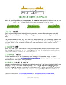 RECYCLE GRASS CLIPPINGS! Since the West Lafayette Street Department no longer accepts grass clippings as part of your weekly yard waste collection, you are encouraged to recycle them. LEAVE THEM! Grass clippings are an e